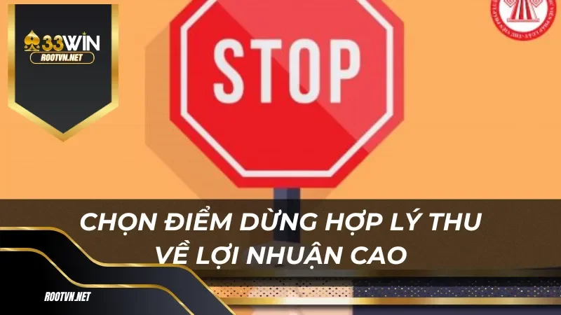 Chọn điểm dừng hợp lý thu về lợi nhuận cao