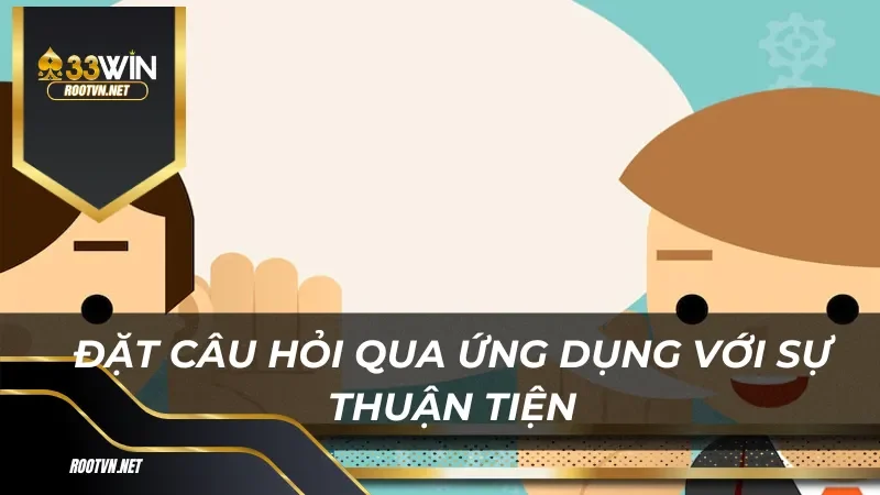 Đặt câu hỏi qua ứng dụng với sự thuận tiện