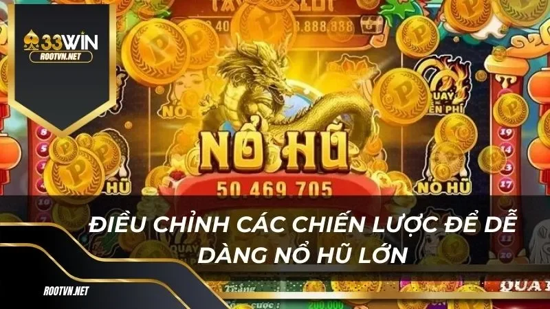 Điều chỉnh các chiến lược để dễ dàng nổ hũ lớn