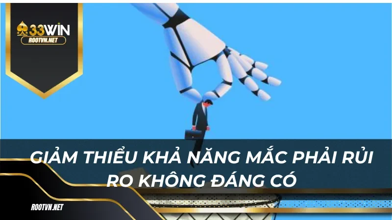 Giảm thiểu khả năng mắc phải rủi ro không đáng có