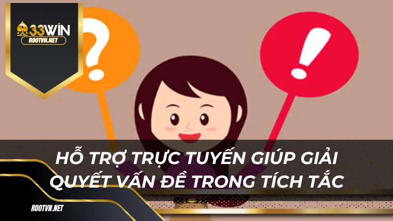 Hỗ trợ trực tuyến giúp giải quyết vấn đề trong tích tắc