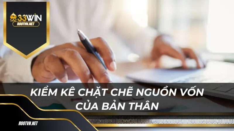 Kiểm kê chặt chẽ nguồn vốn của bản thân