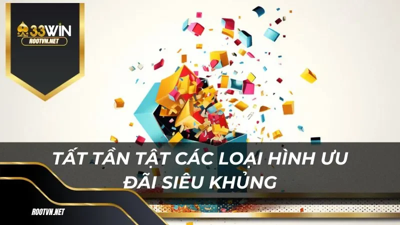 Tất tần tật các loại hình ưu đãi siêu khủng